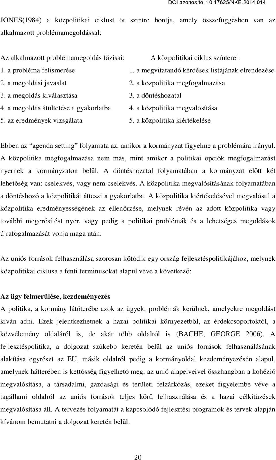 a megoldás átültetése a gyakorlatba 4. a közpolitika megvalósítása 5. az eredmények vizsgálata 5.