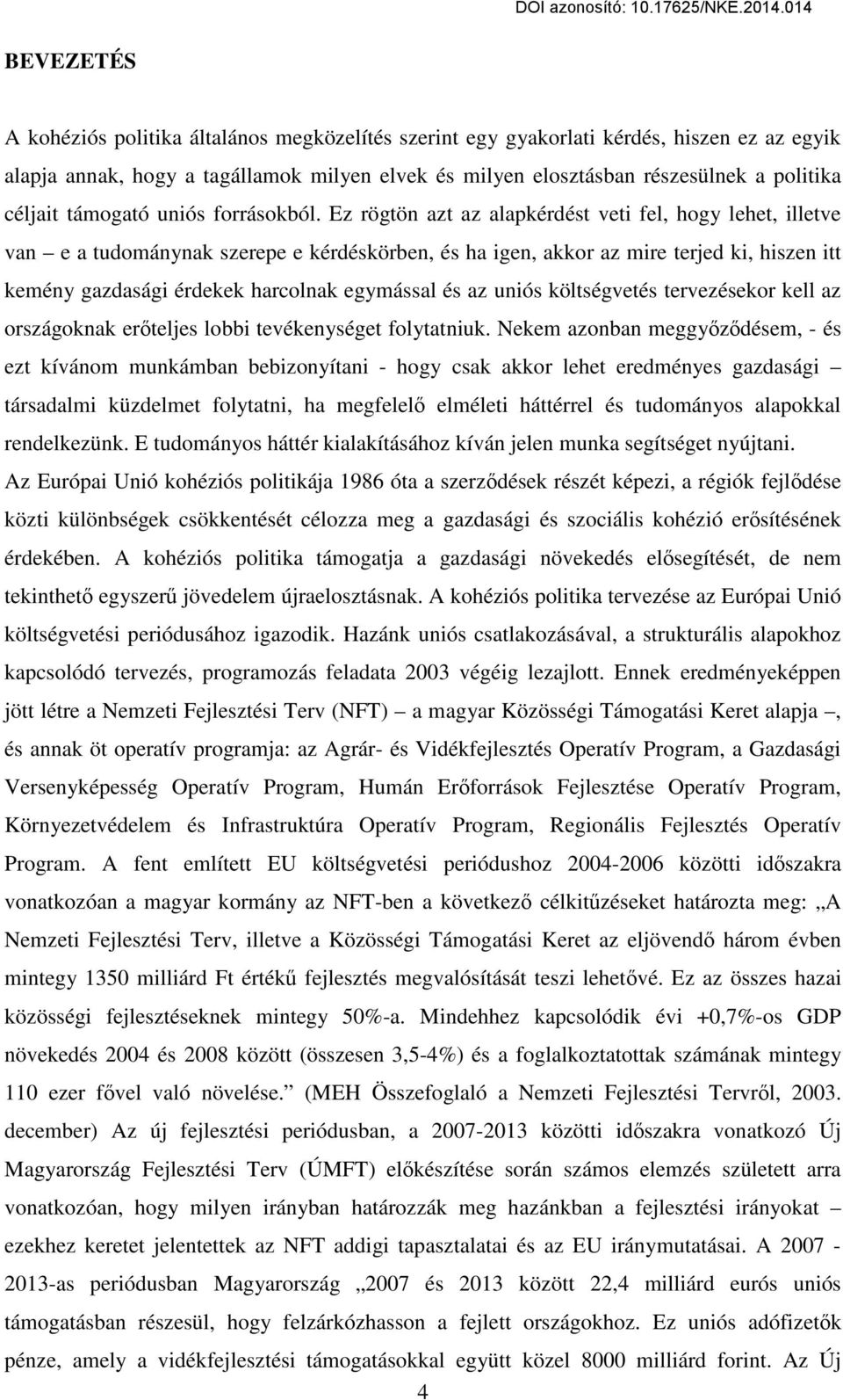 Ez rögtön azt az alapkérdést veti fel, hogy lehet, illetve van e a tudománynak szerepe e kérdéskörben, és ha igen, akkor az mire terjed ki, hiszen itt kemény gazdasági érdekek harcolnak egymással és