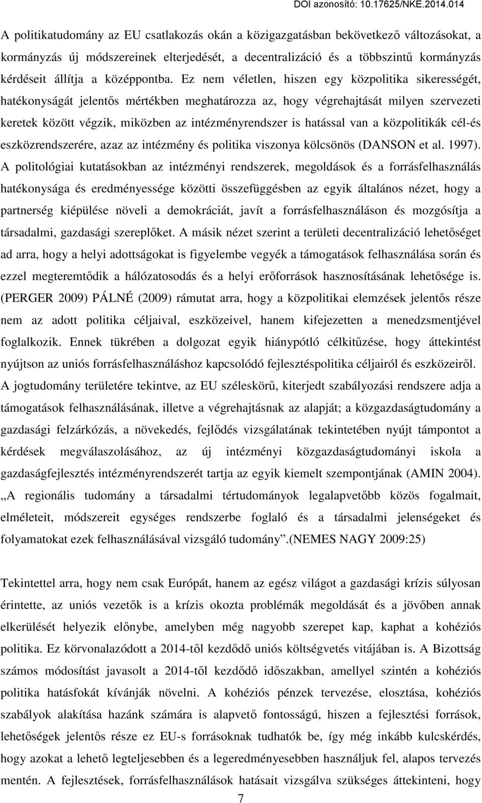 Ez nem véletlen, hiszen egy közpolitika sikerességét, hatékonyságát jelentős mértékben meghatározza az, hogy végrehajtását milyen szervezeti keretek között végzik, miközben az intézményrendszer is