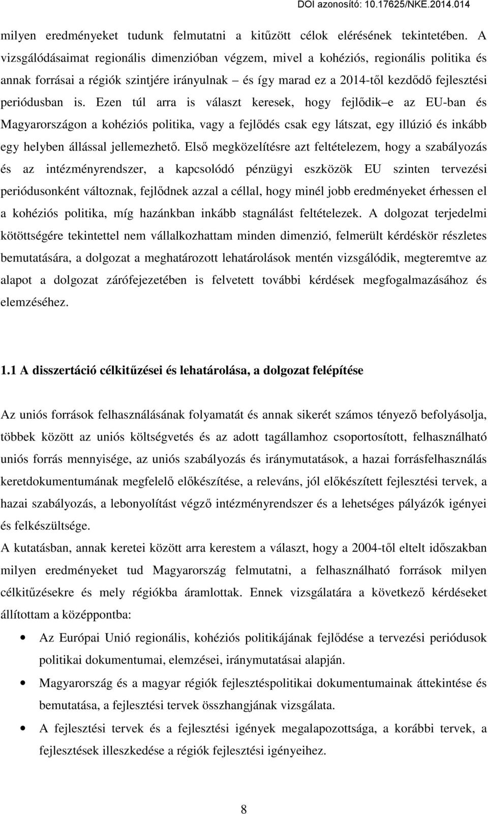 Ezen túl arra is választ keresek, hogy fejlődik e az EU-ban és Magyarországon a kohéziós politika, vagy a fejlődés csak egy látszat, egy illúzió és inkább egy helyben állással jellemezhető.