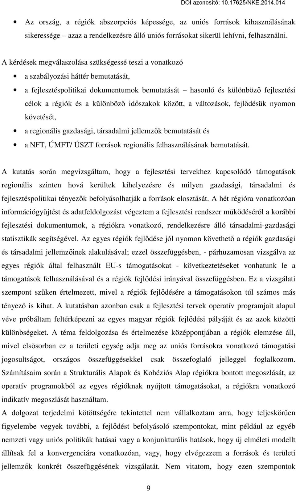 különböző időszakok között, a változások, fejlődésük nyomon követését, a regionális gazdasági, társadalmi jellemzők bemutatását és a NFT, ÚMFT/ ÚSZT források regionális felhasználásának bemutatását.