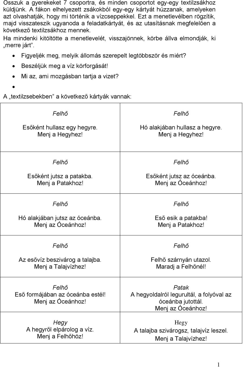 Ezt a menetlevélben rögzítik, majd visszateszik ugyanoda a feladatkártyát, és az utasításnak megfelelően a következő textilzsákhoz mennek.