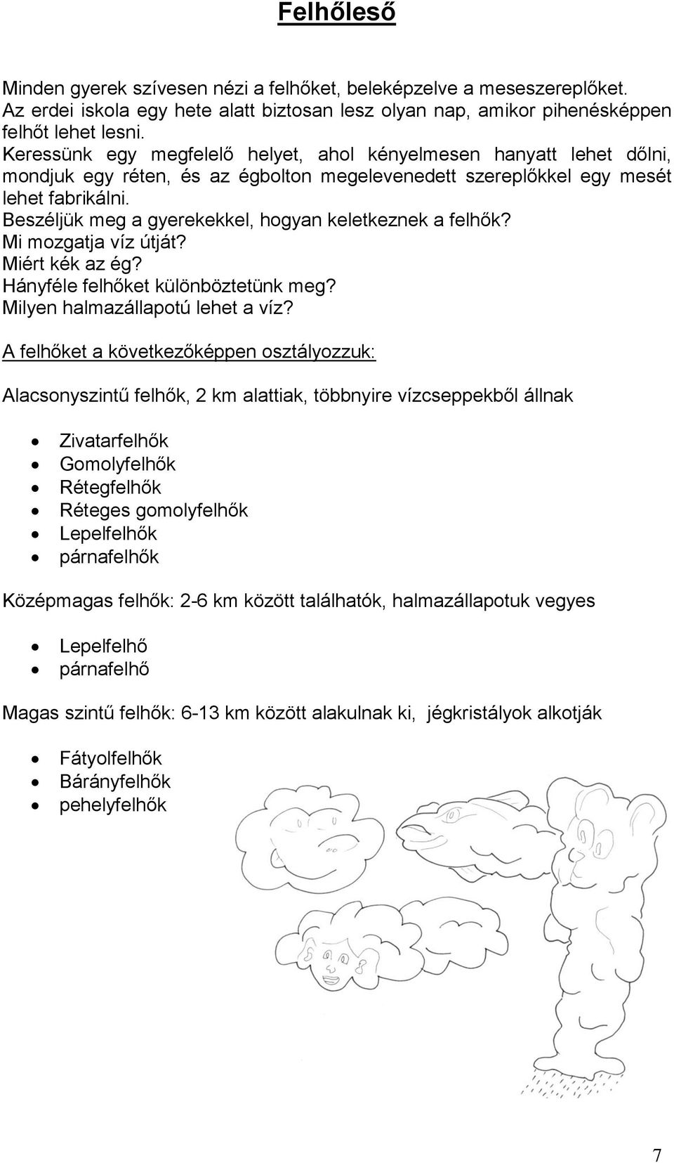 Beszéljük meg a gyerekekkel, hogyan keletkeznek a felhők? Mi mozgatja víz útját? Miért kék az ég? Hányféle felhőket különböztetünk meg? Milyen halmazállapotú lehet a víz?