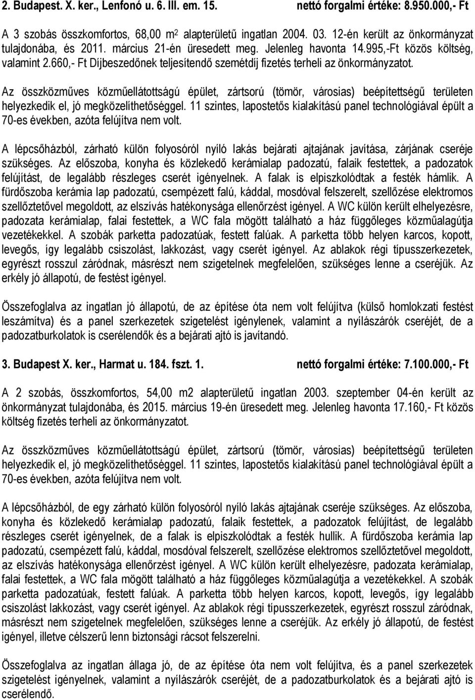 660,- Ft Díjbeszedőnek teljesítendő szemétdíj fizetés terheli az önkormányzatot. helyezkedik el, jó megközelíthetőséggel.