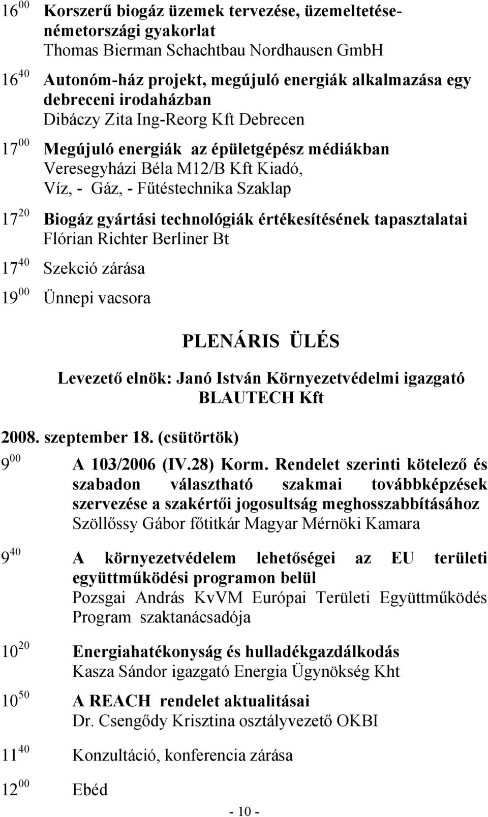 értékesítésének tapasztalatai Flórian Richter Berliner Bt 17 40 Szekció zárása 19 00 Ünnepi vacsora PLENÁRIS ÜLÉS Levezető elnök: Janó István Környezetvédelmi igazgató BLAUTECH Kft 2008.