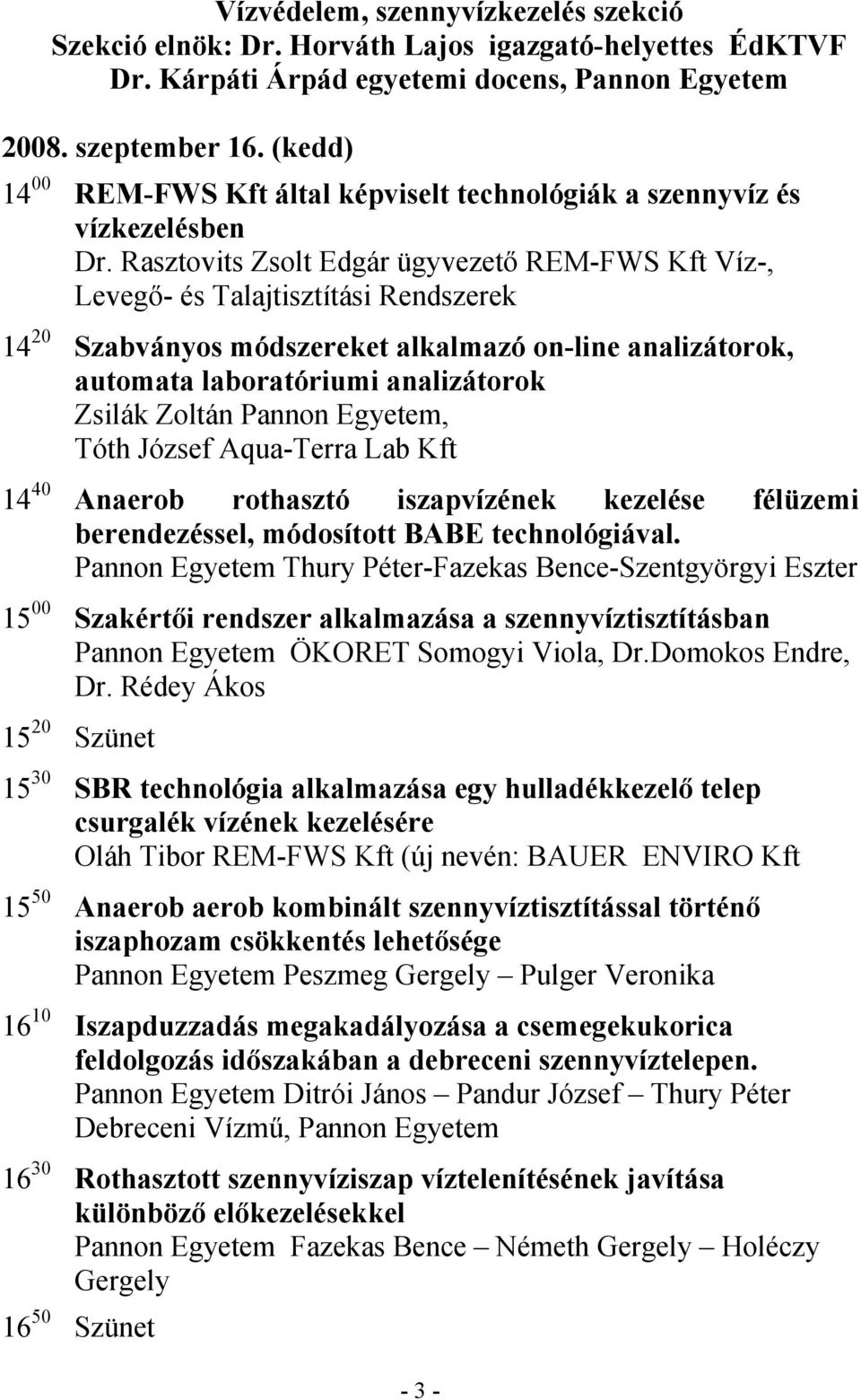 Rasztovits Zsolt Edgár ügyvezető REM-FWS Kft Víz-, Levegő- és Talajtisztítási Rendszerek 14 20 Szabványos módszereket alkalmazó on-line analizátorok, automata laboratóriumi analizátorok Zsilák Zoltán