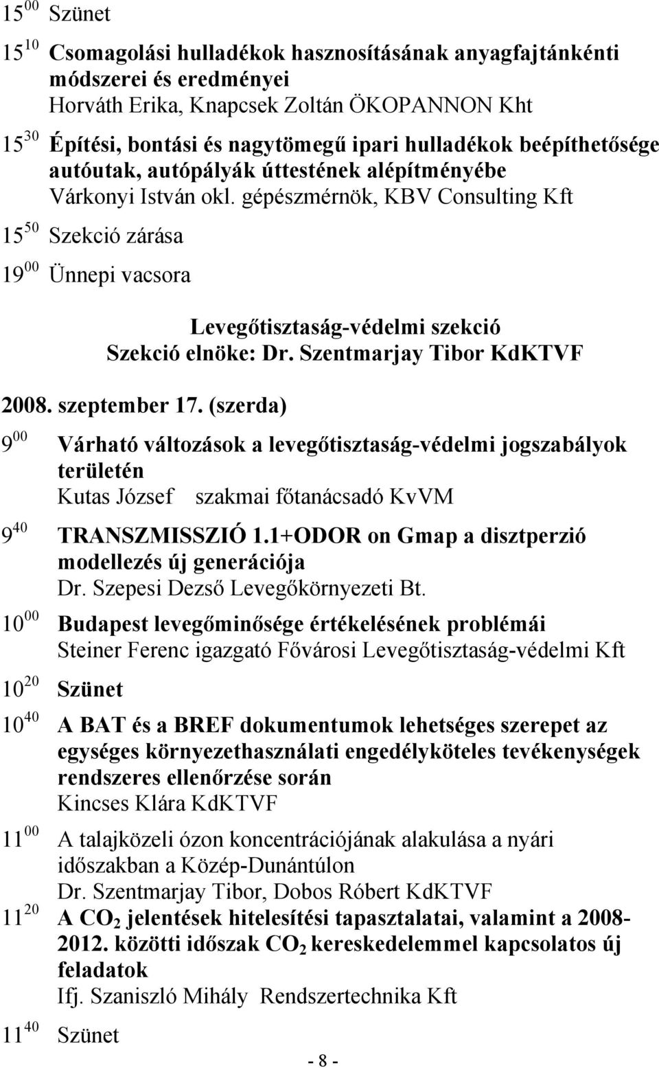 gépészmérnök, KBV Consulting Kft 15 50 Szekció zárása 19 00 Ünnepi vacsora Levegőtisztaság-védelmi szekció Szekció elnöke: Dr. Szentmarjay Tibor KdKTVF 2008. szeptember 17.