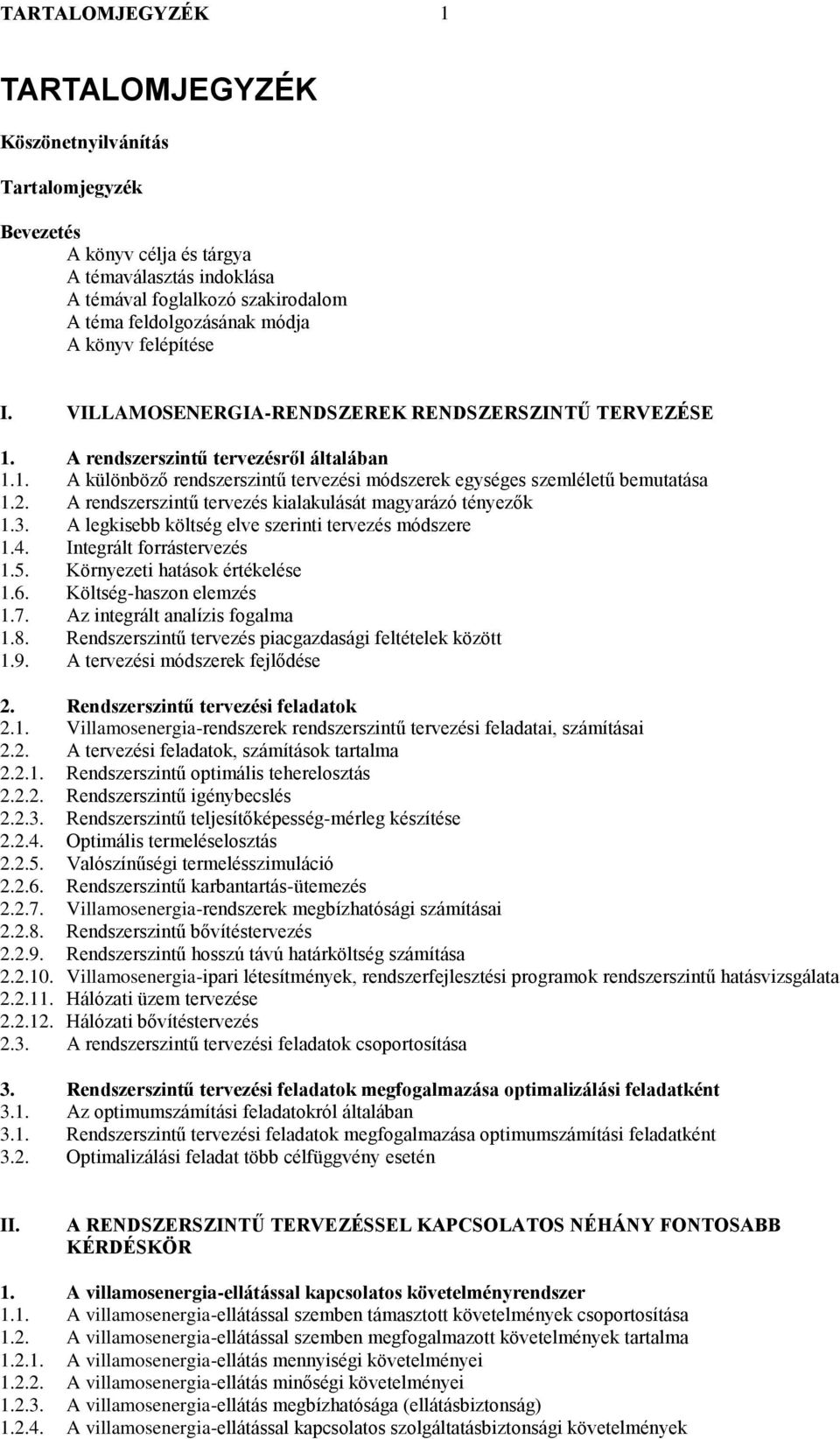 2. A rendszerszintű tervezés kialakulását magyarázó tényezők 1.3. A legkisebb költség elve szerinti tervezés módszere 1.4. Integrált forrástervezés 1.5. Környezeti hatások értékelése 1.6.