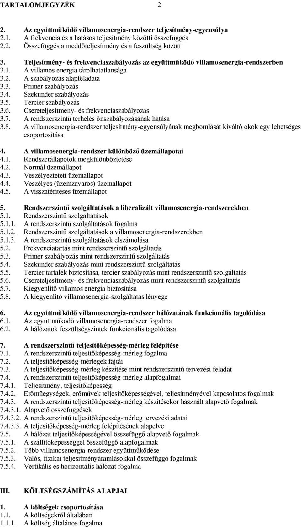 Szekunder szabályozás 3.5. Tercier szabályozás 3.6. Csereteljesítmény- és frekvenciaszabályozás 3.7. A rendszerszintű terhelés önszabályozásának hatása 3.8.