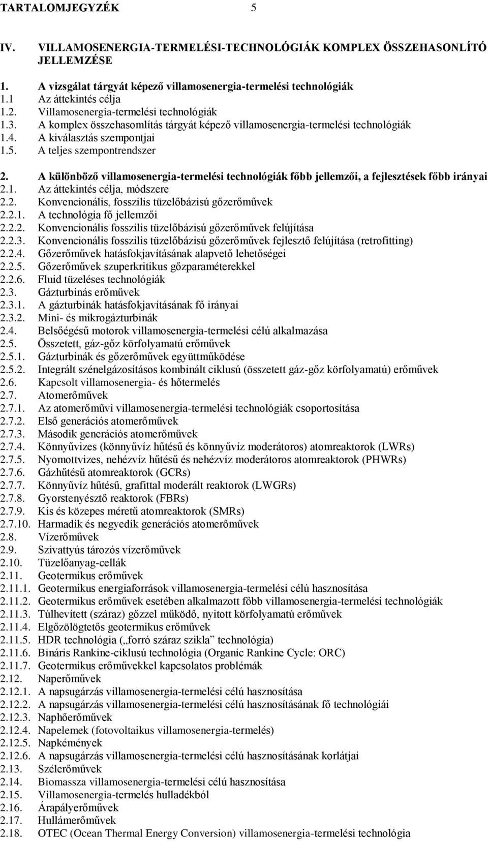 A különböző villamosenergia-termelési technológiák főbb jellemzői, a fejlesztések főbb irányai 2.1. Az áttekintés célja, módszere 2.2. Konvencionális, fosszilis tüzelőbázisú gőzerőművek 2.2.1. A technológia fő jellemzői 2.