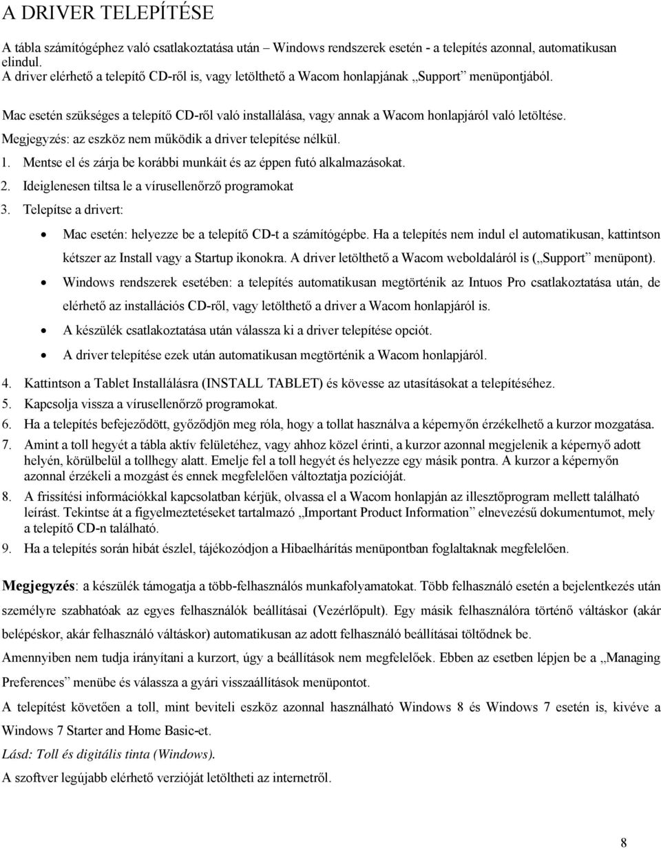 Mac esetén szükséges a telepítő CD-ről való installálása, vagy annak a Wacom honlapjáról való letöltése. Megjegyzés: az eszköz nem működik a driver telepítése nélkül. 1.