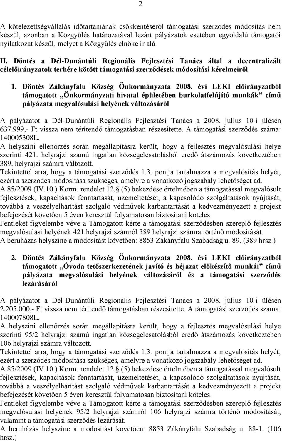 évi LEKI előirányzatból támogatott Önkormányzati hivatal épületében burkolatfelújító munkák című pályázata megvalósulási helyének változásáról A pályázatot a Dél-Dunántúli Regionális Fejlesztési