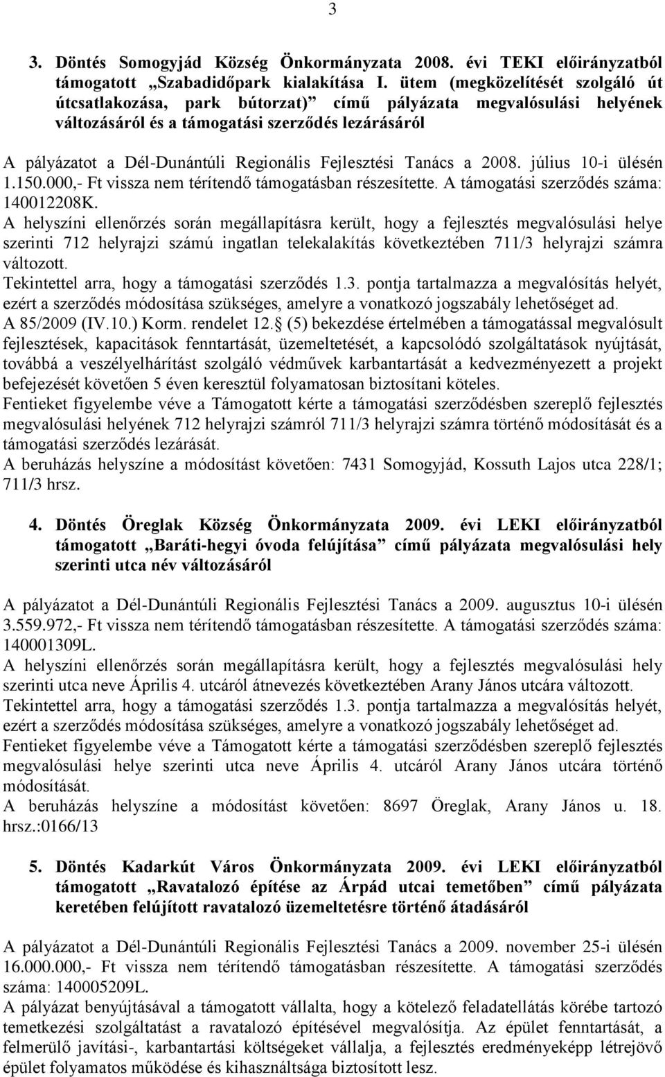 Tanács a 2008. július 10-i ülésén 1.150.000,- Ft vissza nem térítendő támogatásban részesítette. A támogatási száma: 140012208K.