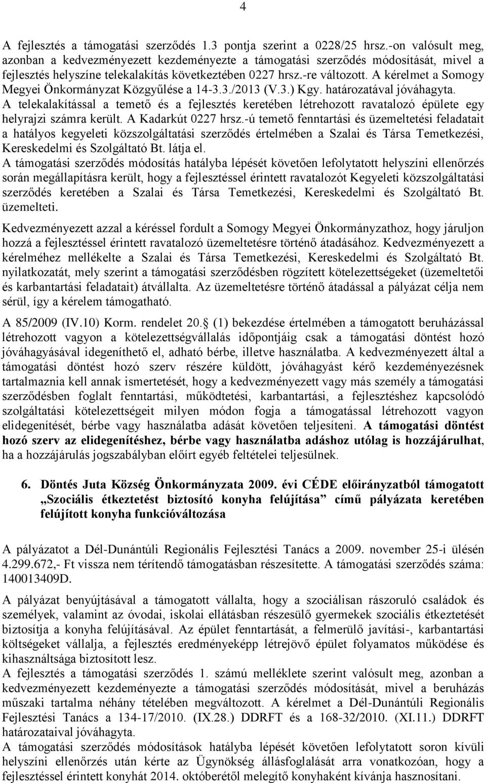 A kérelmet a Somogy Megyei Önkormányzat Közgyűlése a 14-3.3./2013 (V.3.) Kgy. határozatával jóváhagyta.