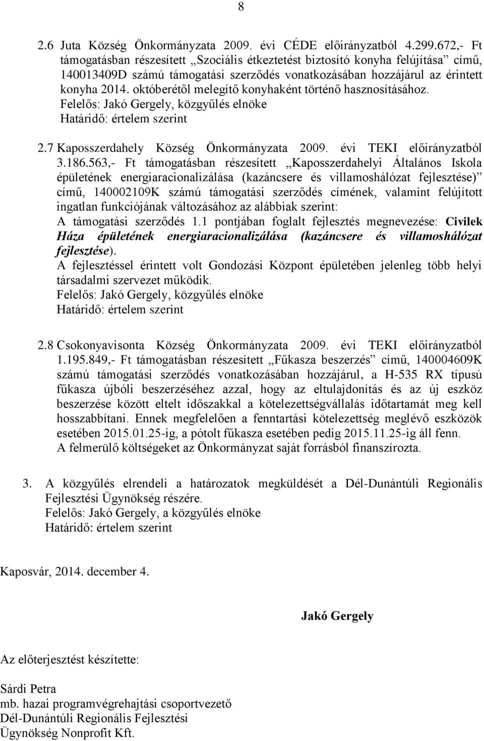 októberétől melegítő konyhaként történő hasznosításához. Felelős: Jakó Gergely, közgyűlés elnöke Határidő: értelem szerint 2.7 Kaposszerdahely 2009. évi TEKI előirányzatból 3.186.