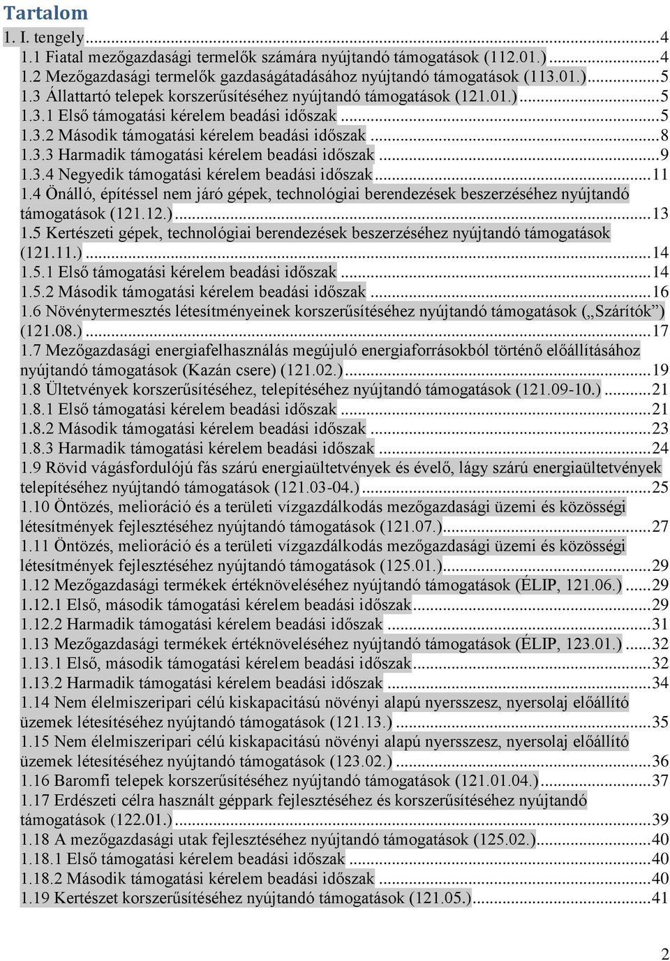 .. 9 1.3.4 Negyedik támogatási kérelem beadási időszak... 11 1.4 Önálló, építéssel járó gépek, technológiai berendezések beszerzéséhez nyújtandó támogatások (121.12.)... 13 1.