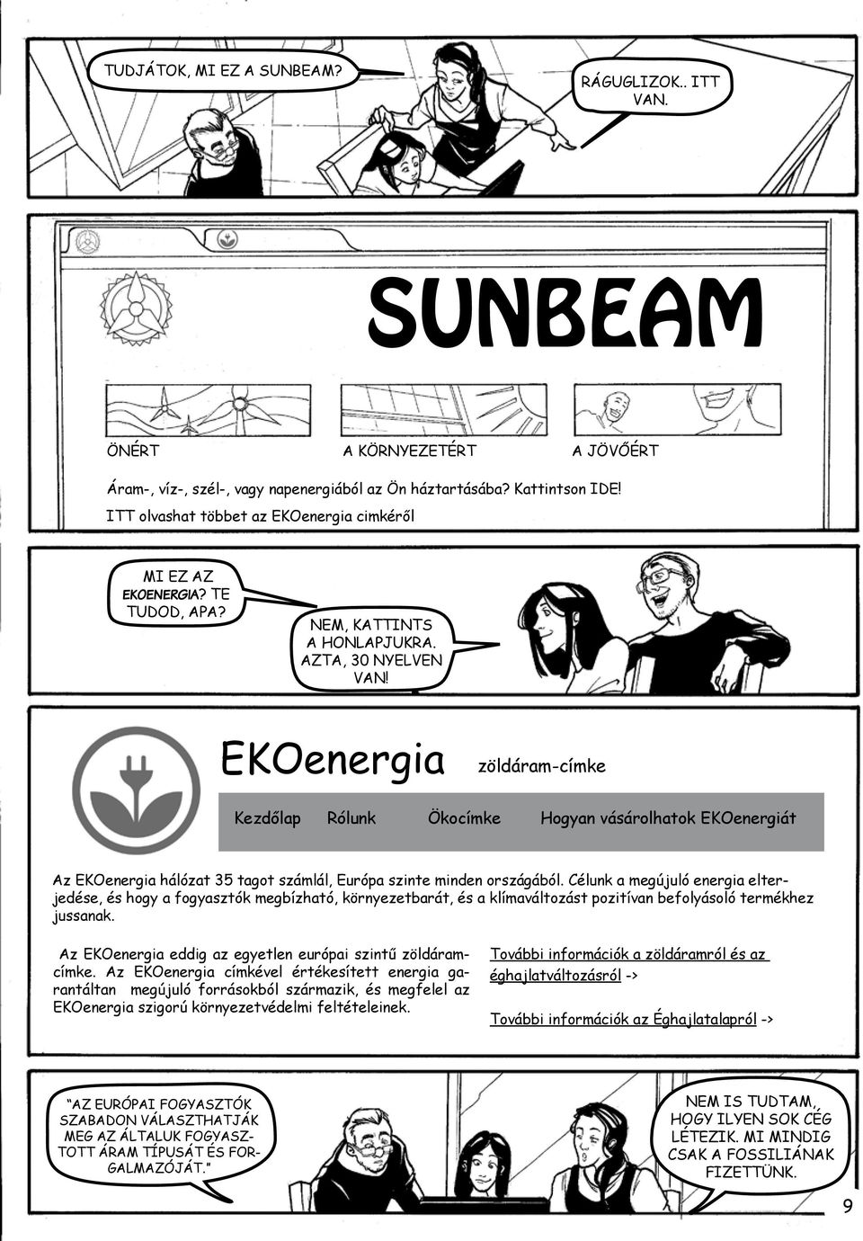 EKOenergia zöldáram-címke Kezdőlap Rólunk Ökocímke Hogyan vásárolhatok EKOenergiát Az EKOenergia hálózat 35 tagot számlál, Európa szinte minden országából.