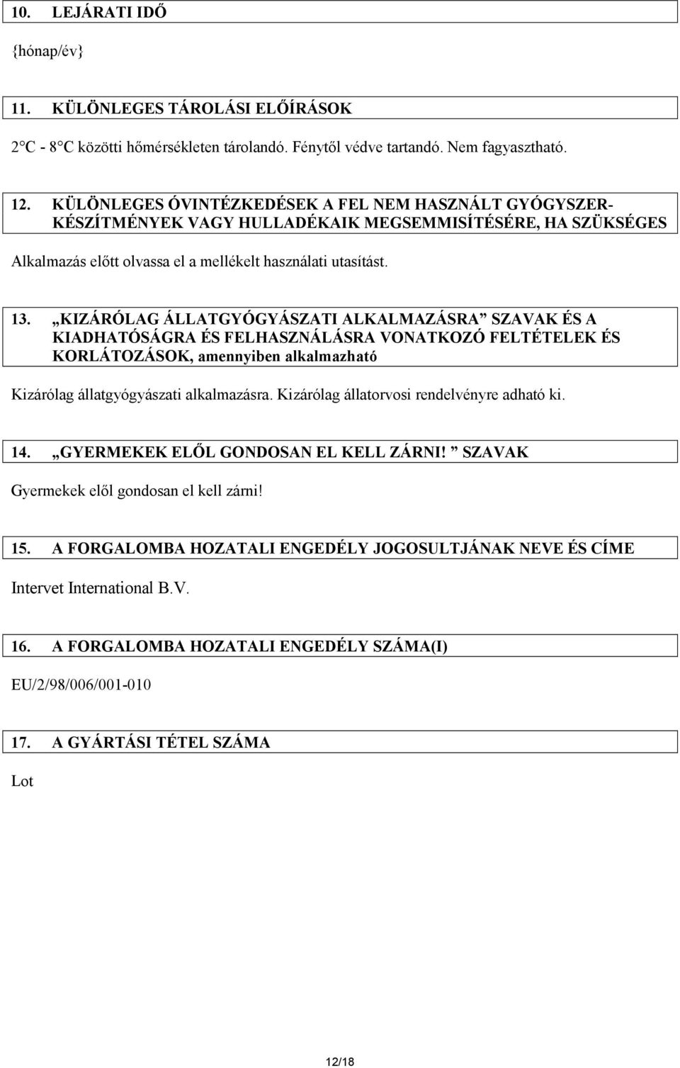 KIZÁRÓLAG ÁLLATGYÓGYÁSZATI ALKALMAZÁSRA SZAVAK ÉS A KIADHATÓSÁGRA ÉS FELHASZNÁLÁSRA VONATKOZÓ FELTÉTELEK ÉS KORLÁTOZÁSOK, amennyiben alkalmazható Kizárólag állatgyógyászati alkalmazásra.