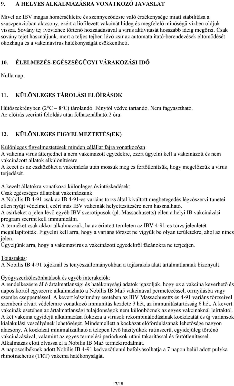 Csak sovány tejet használjunk, mert a teljes tejben lévő zsír az automata itató-berendezések eltömődését okozhatja és a vakcinavírus hatékonyságát csökkentheti. 10.