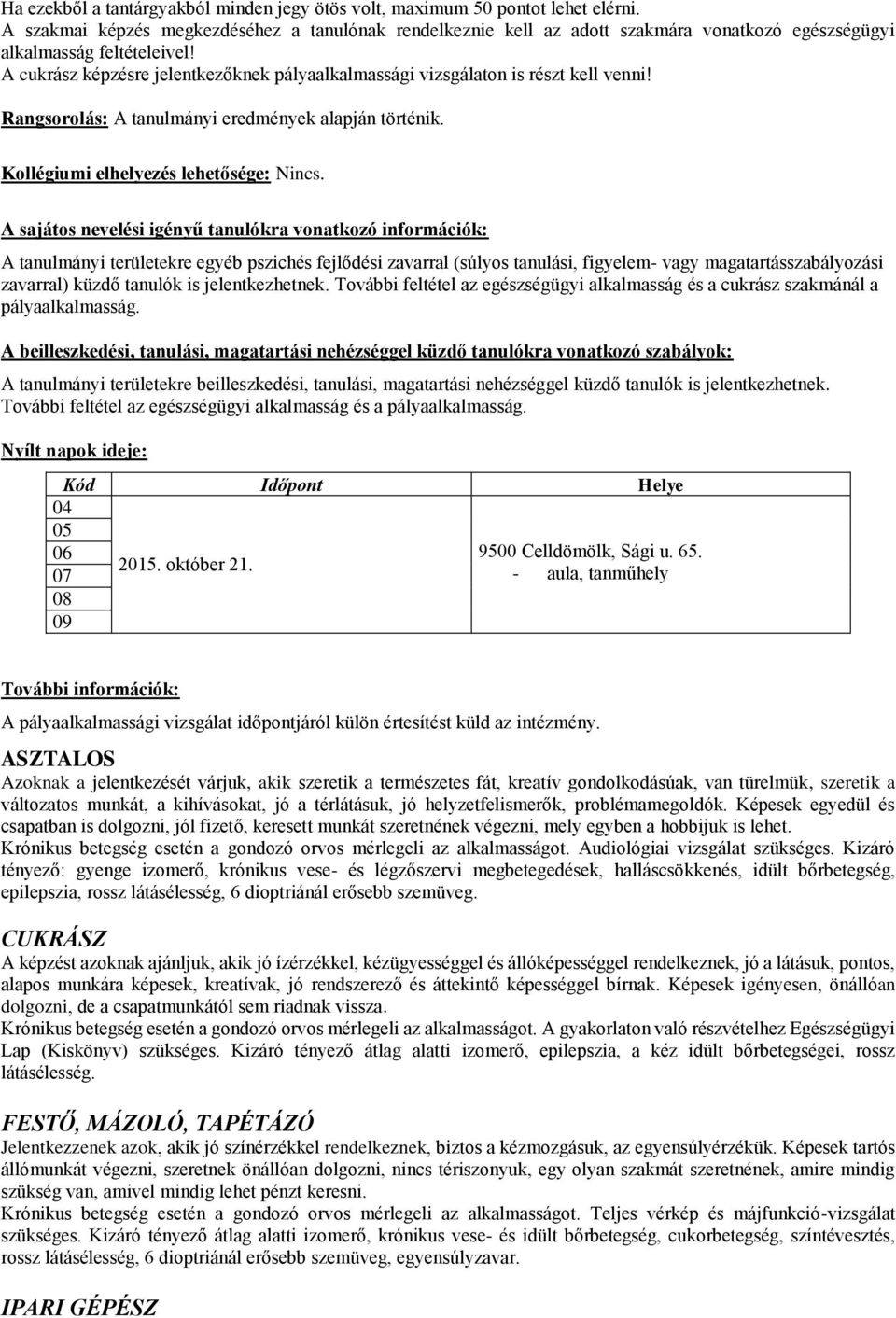 A cukrász képzésre jelentkezőknek pályaalkalmassági vizsgálaton is részt kell venni! Rangsorolás: A tanulmányi eredmények alapján történik. Kollégiumi elhelyezés lehetősége: Nincs.