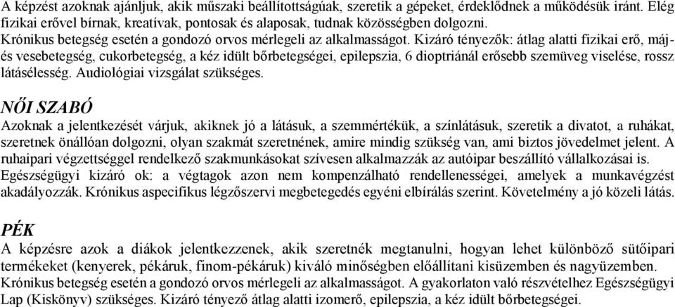 Kizáró tényezők: átlag alatti fizikai erő, májés vesebetegség, cukorbetegség, a kéz idült bőrbetegségei, epilepszia, 6 dioptriánál erősebb szemüveg viselése, rossz látásélesség.