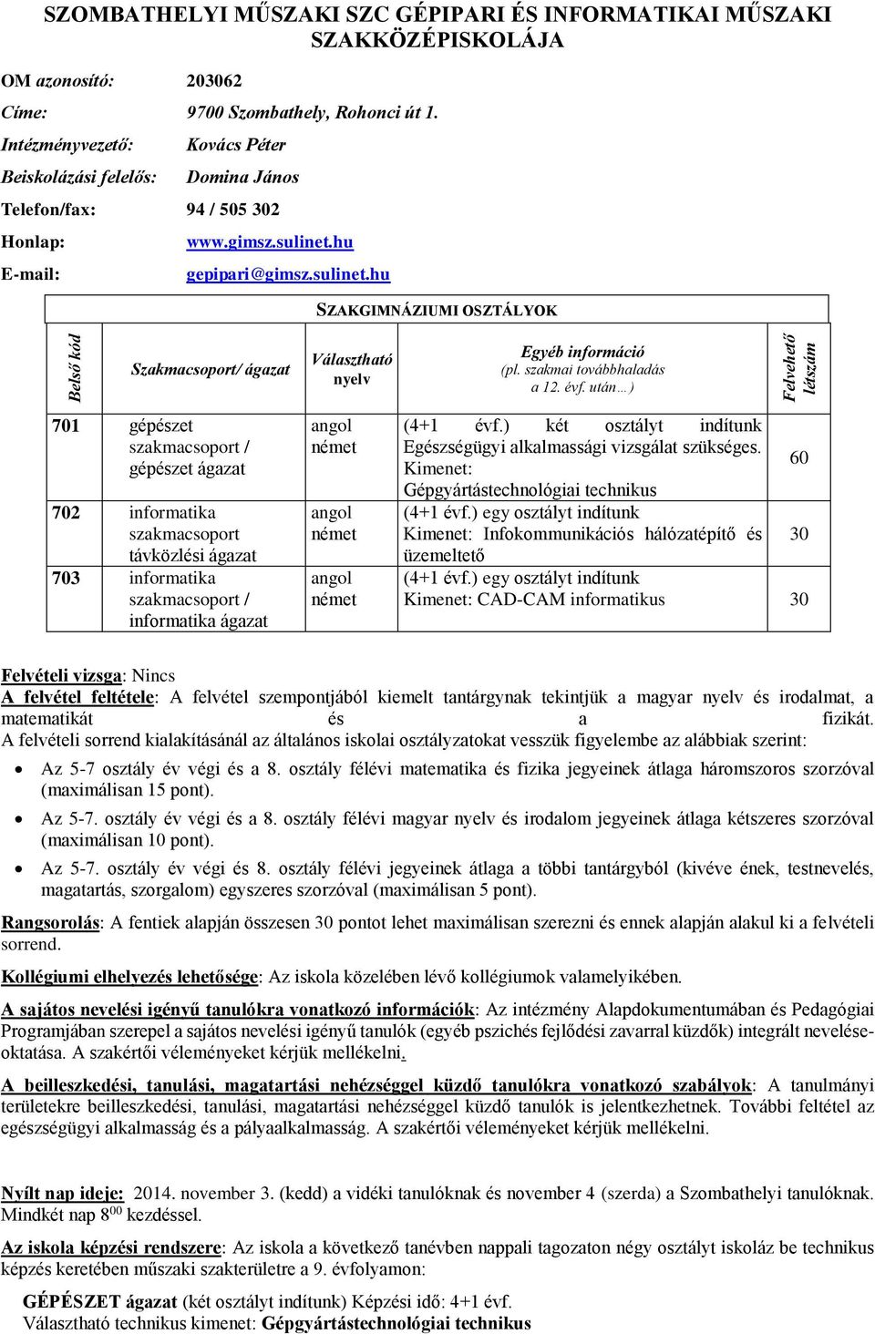 szakmai továbbhaladás a 12. évf. után ) 701 gépészet szakmacsoport / gépészet ágazat 702 informatika szakmacsoport távközlési ágazat 703 informatika szakmacsoport / informatika ágazat (4+1 évf.