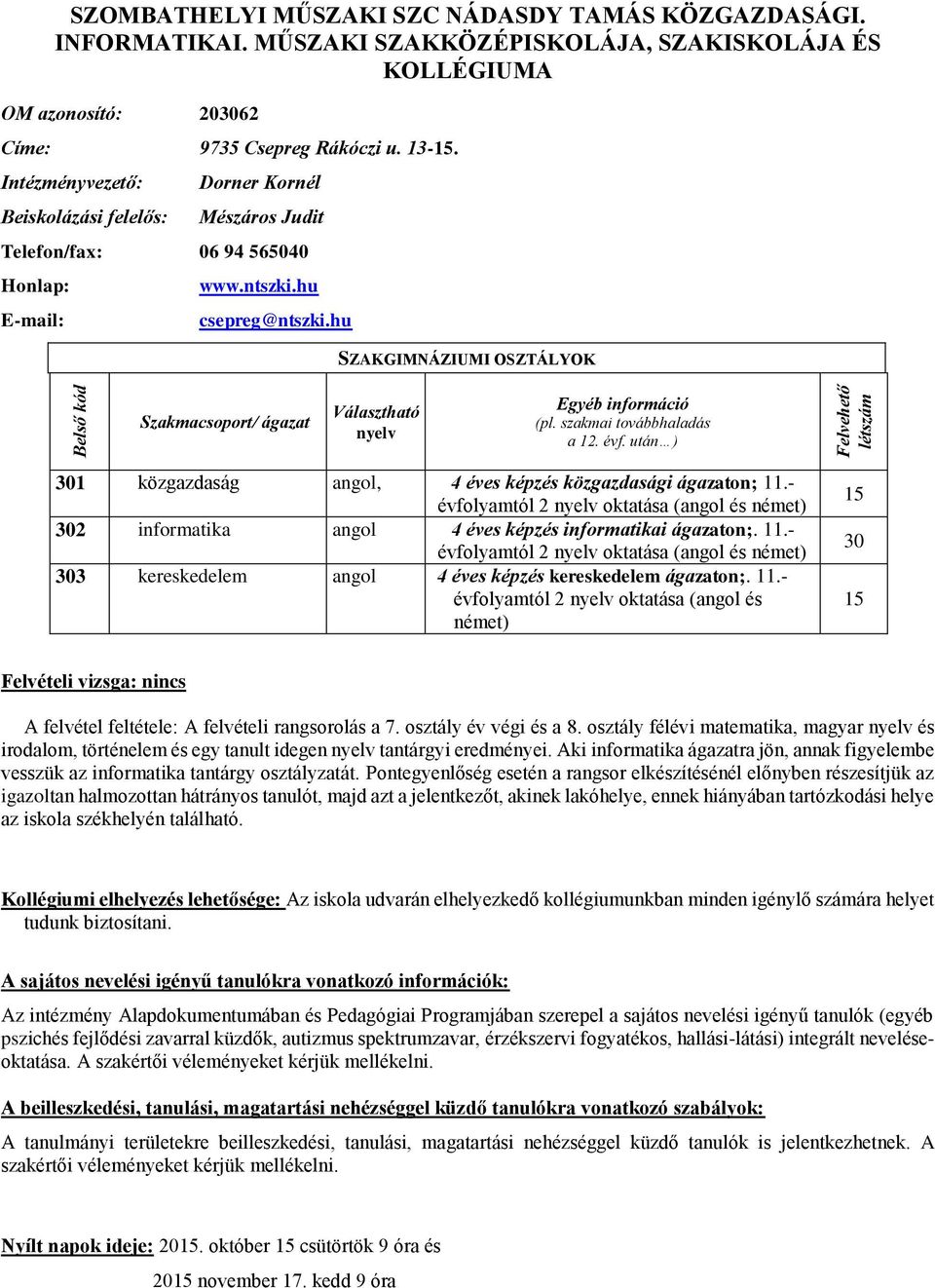 szakmai továbbhaladás a 12. évf. után ) 301 közgazdaság, 4 éves képzés közgazdasági ágazaton; 11.- évfolyamtól 2 oktatása ( és ) 302 informatika 4 éves képzés informatikai ágazaton;. 11.- évfolyamtól 2 oktatása ( és ) 303 kereskedelem 4 éves képzés kereskedelem ágazaton;.