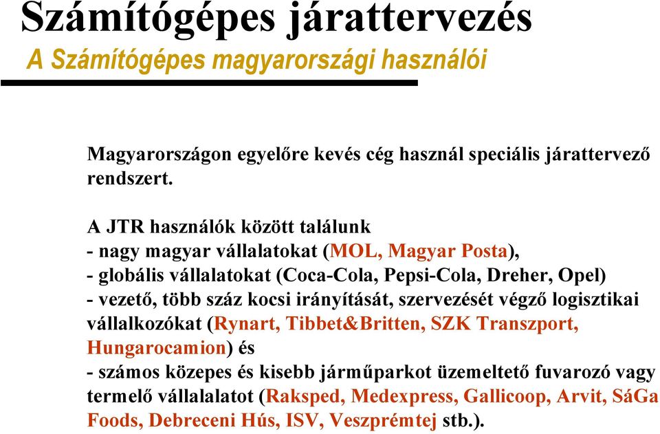 - vezet, több száz kocsi irányítását, szervezését végz logisztikai vállalkozókat (Rynart, Tibbet&Britten, SZK Transzport, Hungarocamion) és -