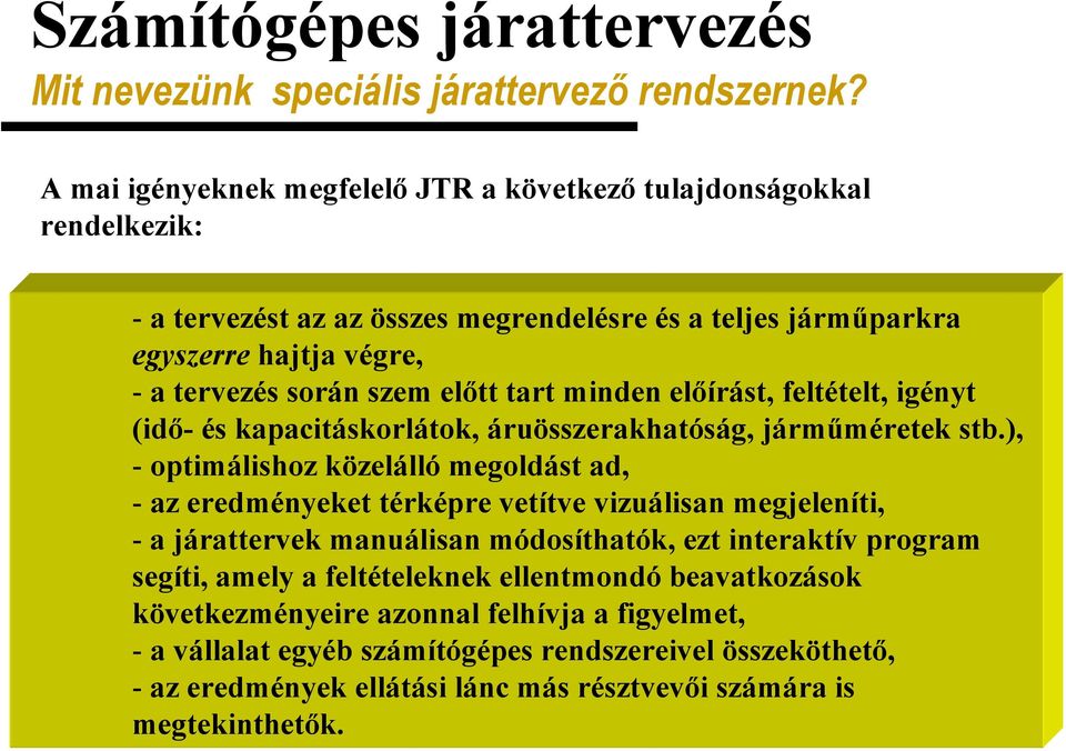 ), - optimálishoz közelálló megoldást ad, - az eredményeket térképre vetítve vizuálisan megjeleníti, - a járattervek manuálisan módosíthatók, ezt interaktív program segíti, amely a