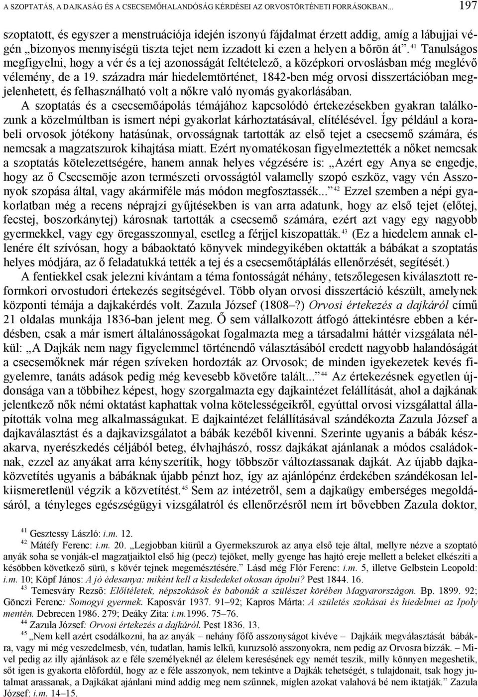 41 Tanulságos megfigyelni, hogy a vér és a tej azonosságát feltételező, a középkori orvoslásban még meglévő vélemény, de a 19.