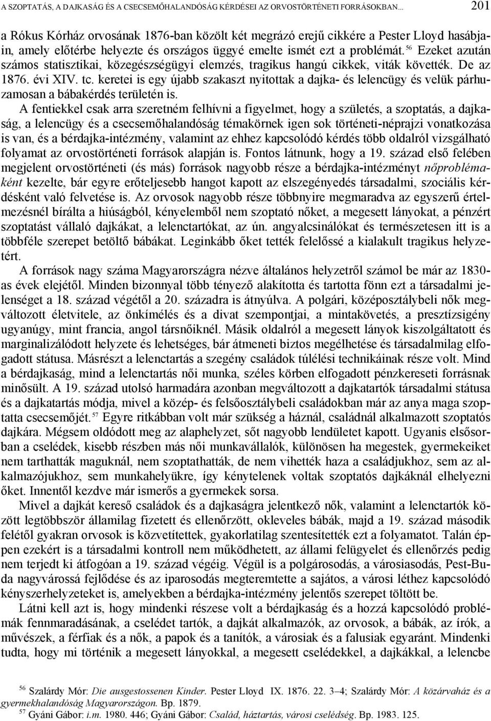 56 Ezeket azután számos statisztikai, közegészségügyi elemzés, tragikus hangú cikkek, viták követték. De az 1876. évi XIV. tc.