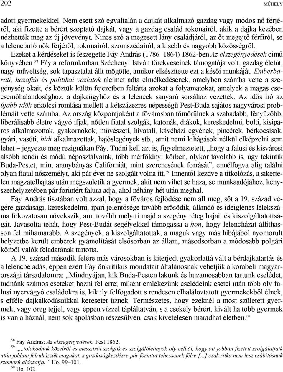 Nincs szó a megesett lány családjáról, az őt megejtő férfiról, se a lelenctartó nők férjéről, rokonairól, szomszédairól, a kisebb és nagyobb közösségről.