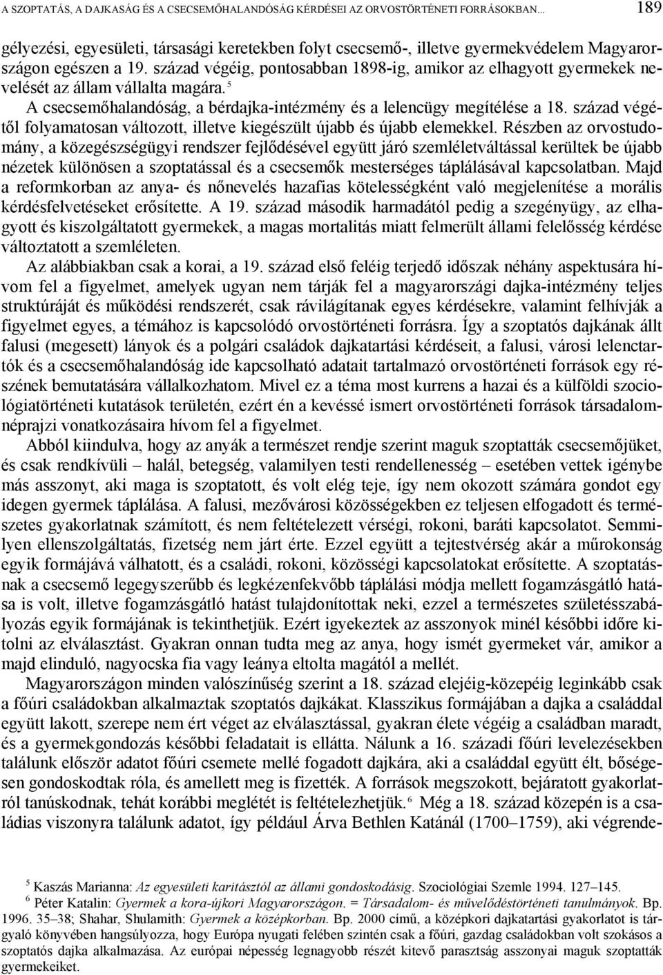 század végéig, pontosabban 1898-ig, amikor az elhagyott gyermekek nevelését az állam vállalta magára. 5 A csecsemőhalandóság, a bérdajka-intézmény és a lelencügy megítélése a 18.