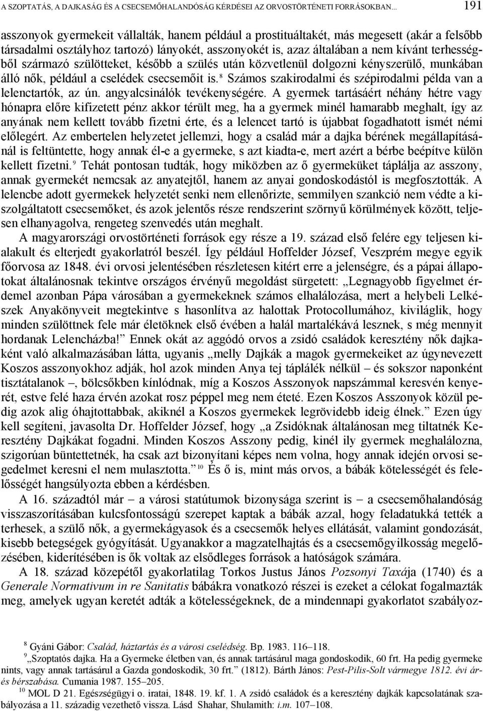 származó szülötteket, később a szülés után közvetlenül dolgozni kényszerülő, munkában álló nők, például a cselédek csecsemőit is. 8 Számos szakirodalmi és szépirodalmi példa van a lelenctartók, az ún.