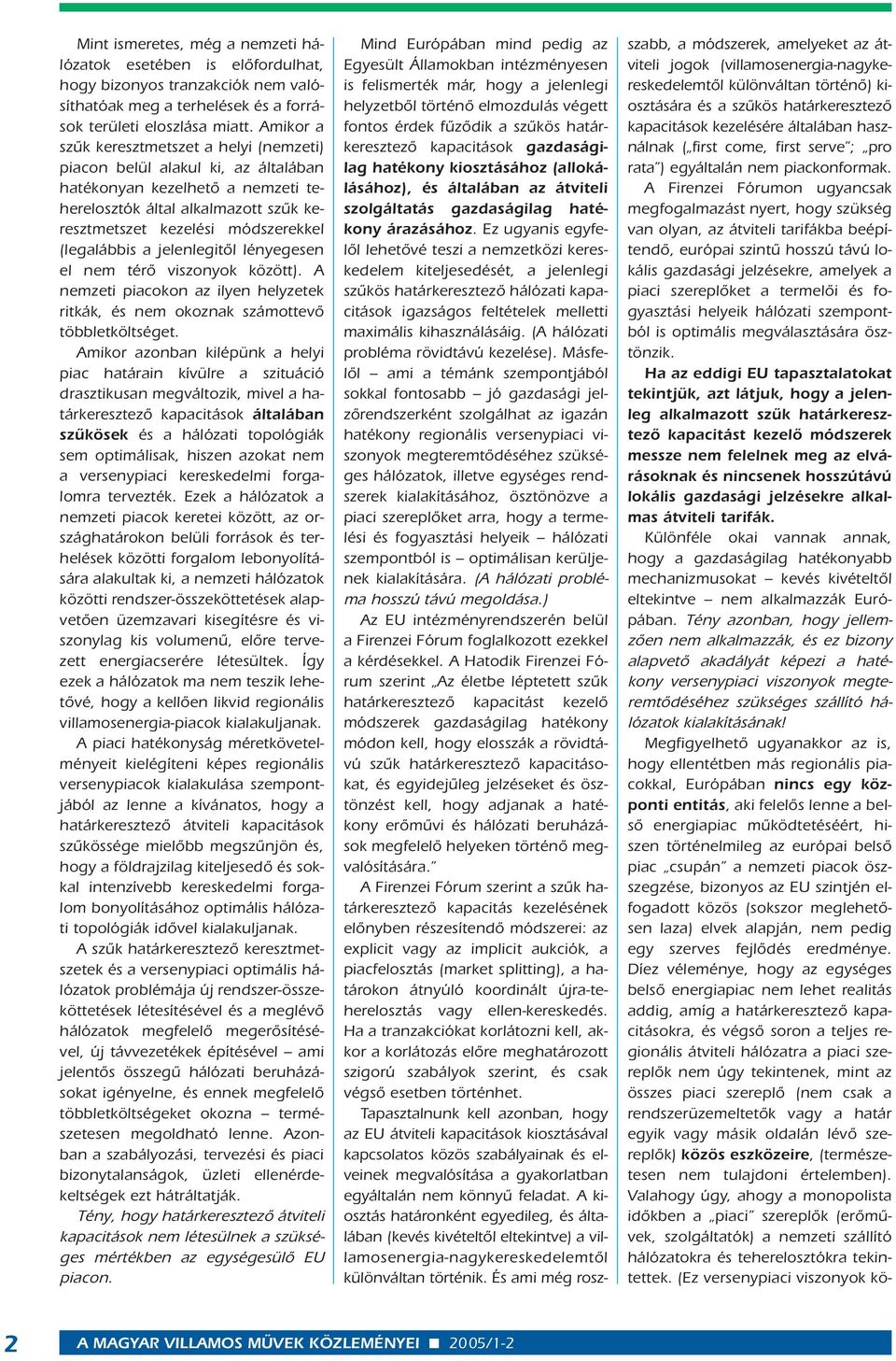 (legalábbis a jelenlegitôl lényegesen el nem térô viszonyok között). A nemzeti piacokon az ilyen helyzetek ritkák, és nem okoznak számottevô többletköltséget.