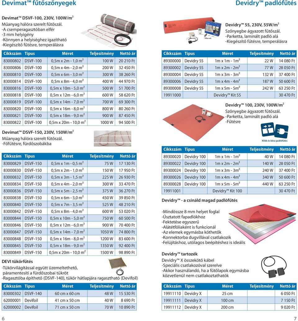 m² 200 W 32 450 Ft 83000810 DSVF-100 0,5m x 6m - 3,0 m² 300 W 38 260 Ft 83000814 DSVF-100 0,5m x 8m - 4,0 m² 400 W 44 970 Ft 83000816 DSVF-100 0,5m x 10m - 5,0 m² 500 W 51 700 Ft 83000818 DSVF-100