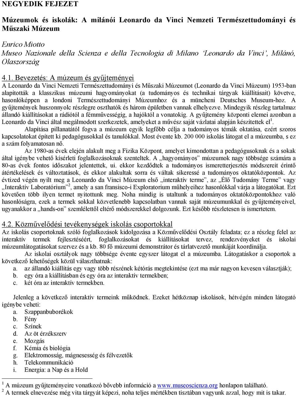 Bevezetés: A múzeum és gyűjteményei A Leonardo da Vinci Nemzeti Természettudományi és Műszaki Múzeumot (Leonardo da Vinci Múzeum) 1953-ban alapították a klasszikus múzeumi hagyományokat (a tudományos