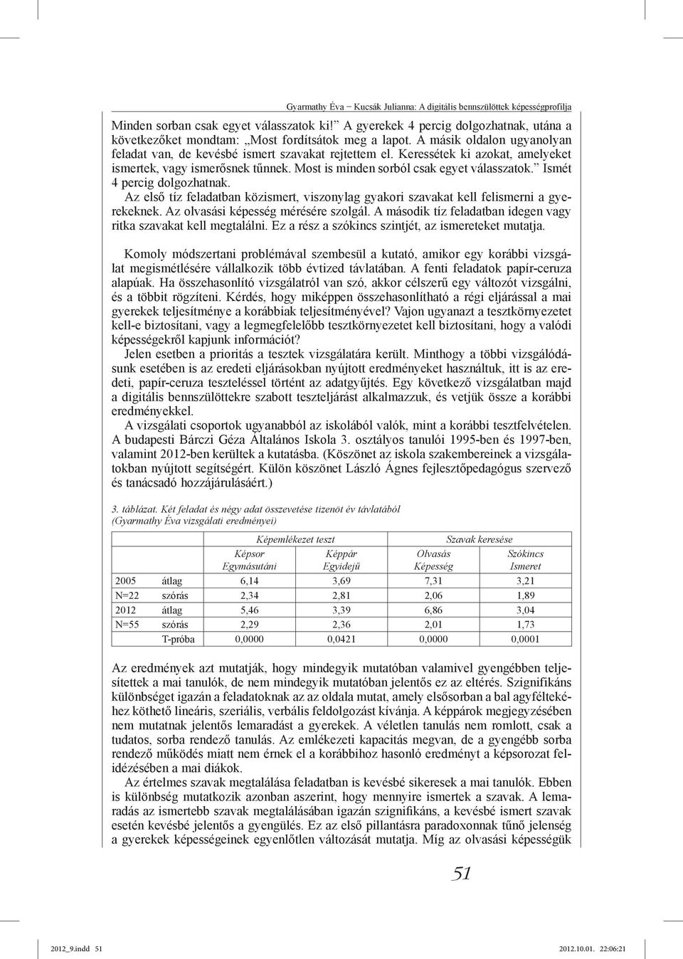 Keressétek ki azokat, amelyeket ismertek, vagy ismerősnek tűnnek. Most is minden sorból csak egyet válasszatok. Ismét 4 percig dolgozhatnak.