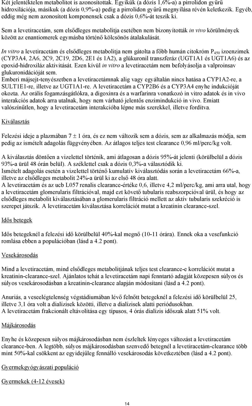 Sem a levetiracetám, sem elsődleges metabolitja esetében nem bizonyították in vivo körülmények között az enantiomerek egymásba történő kölcsönös átalakulását.