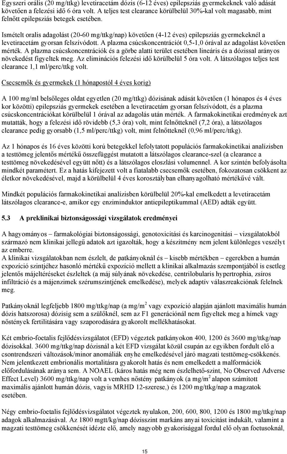 Ismételt oralis adagolást (20-60 mg/ttkg/nap) követően (4-12 éves) epilepsziás gyermekeknél a levetiracetám gyorsan felszívódott.