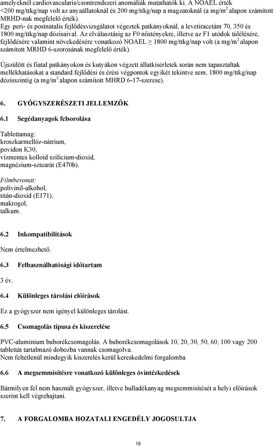 Egy peri- és postnatalis fejlődésvizsgálatot végeztek patkányoknál, a levetiracetám 70, 350 és 1800 mg/ttkg/nap dózisaival.