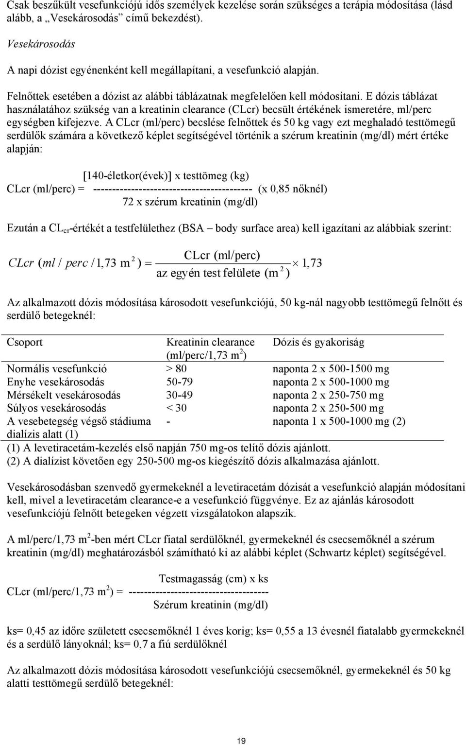 E dózis táblázat használatához szükség van a kreatinin clearance (CLcr) becsült értékének ismeretére, ml/perc egységben kifejezve.