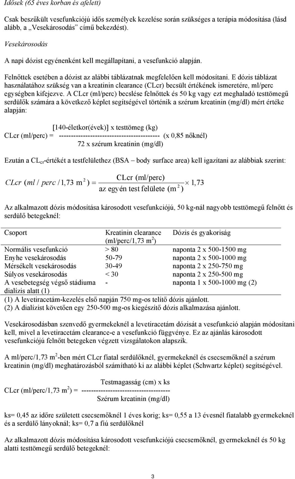 E dózis táblázat használatához szükség van a kreatinin clearance (CLcr) becsült értékének ismeretére, ml/perc egységben kifejezve.