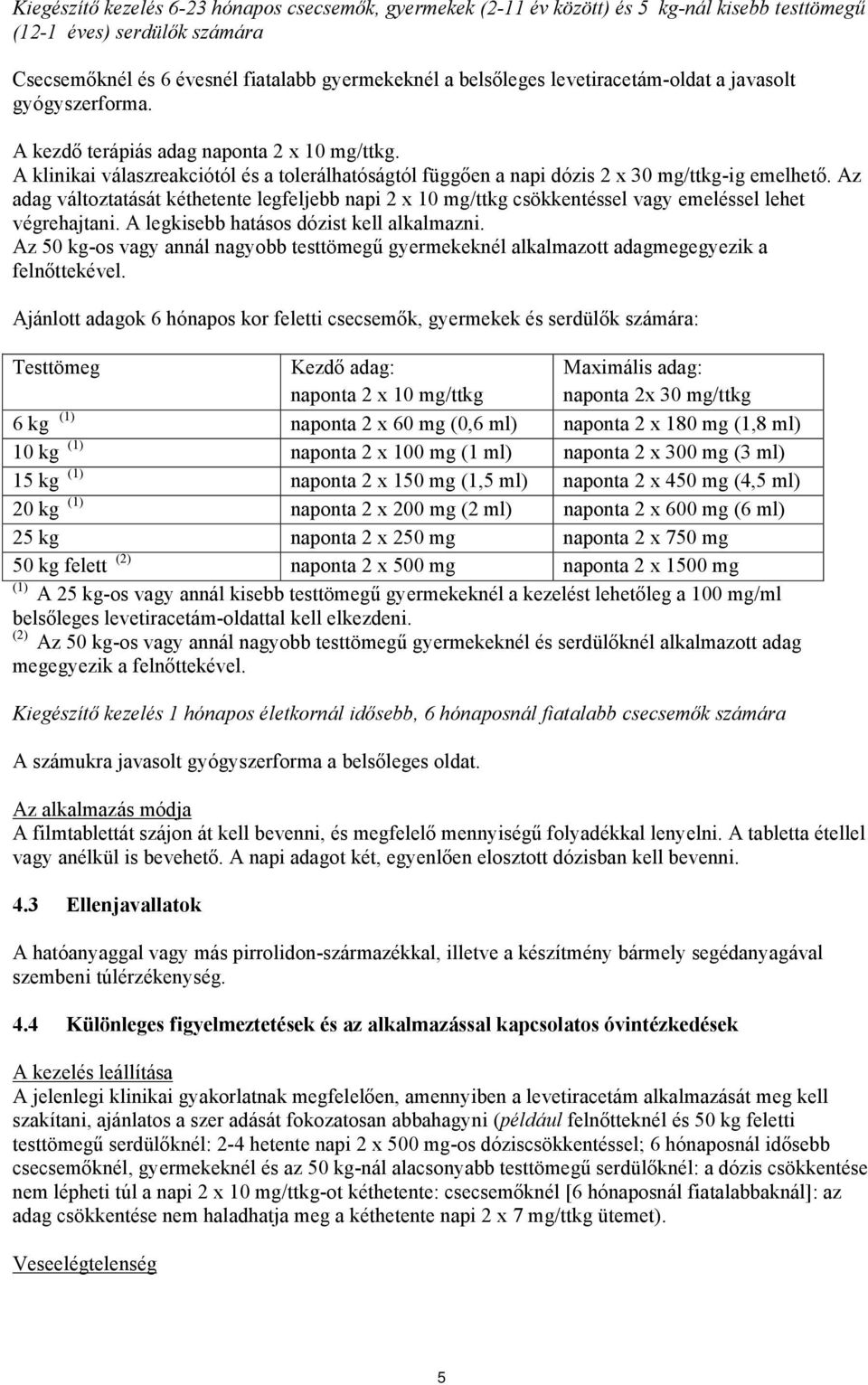 Az adag változtatását kéthetente legfeljebb napi 2 x 10 mg/ttkg csökkentéssel vagy emeléssel lehet végrehajtani. A legkisebb hatásos dózist kell alkalmazni.