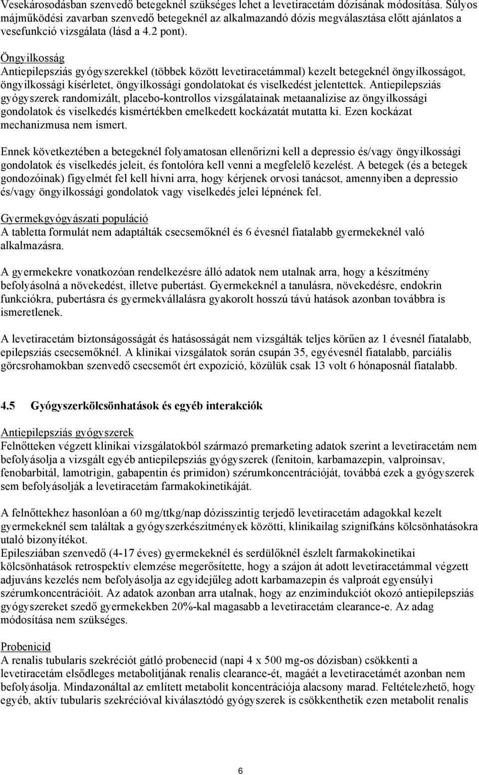 Öngyilkosság Antiepilepsziás gyógyszerekkel (többek között levetiracetámmal) kezelt betegeknél öngyilkosságot, öngyilkossági kísérletet, öngyilkossági gondolatokat és viselkedést jelentettek.