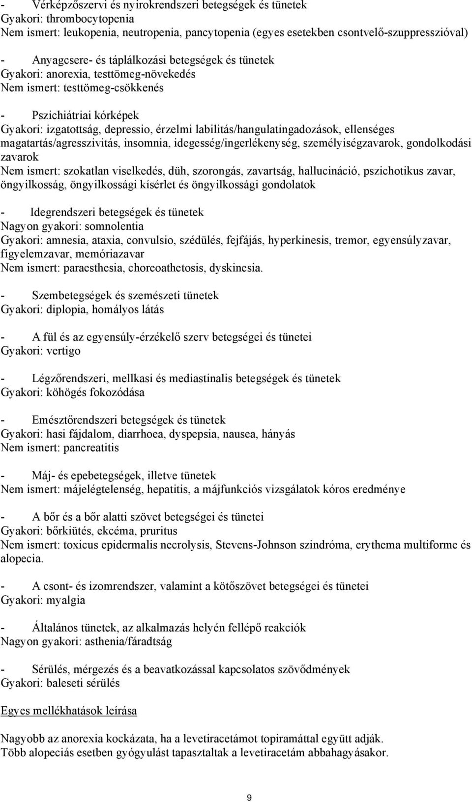 labilitás/hangulatingadozások, ellenséges magatartás/agresszivitás, insomnia, idegesség/ingerlékenység, személyiségzavarok, gondolkodási zavarok Nem ismert: szokatlan viselkedés, düh, szorongás,