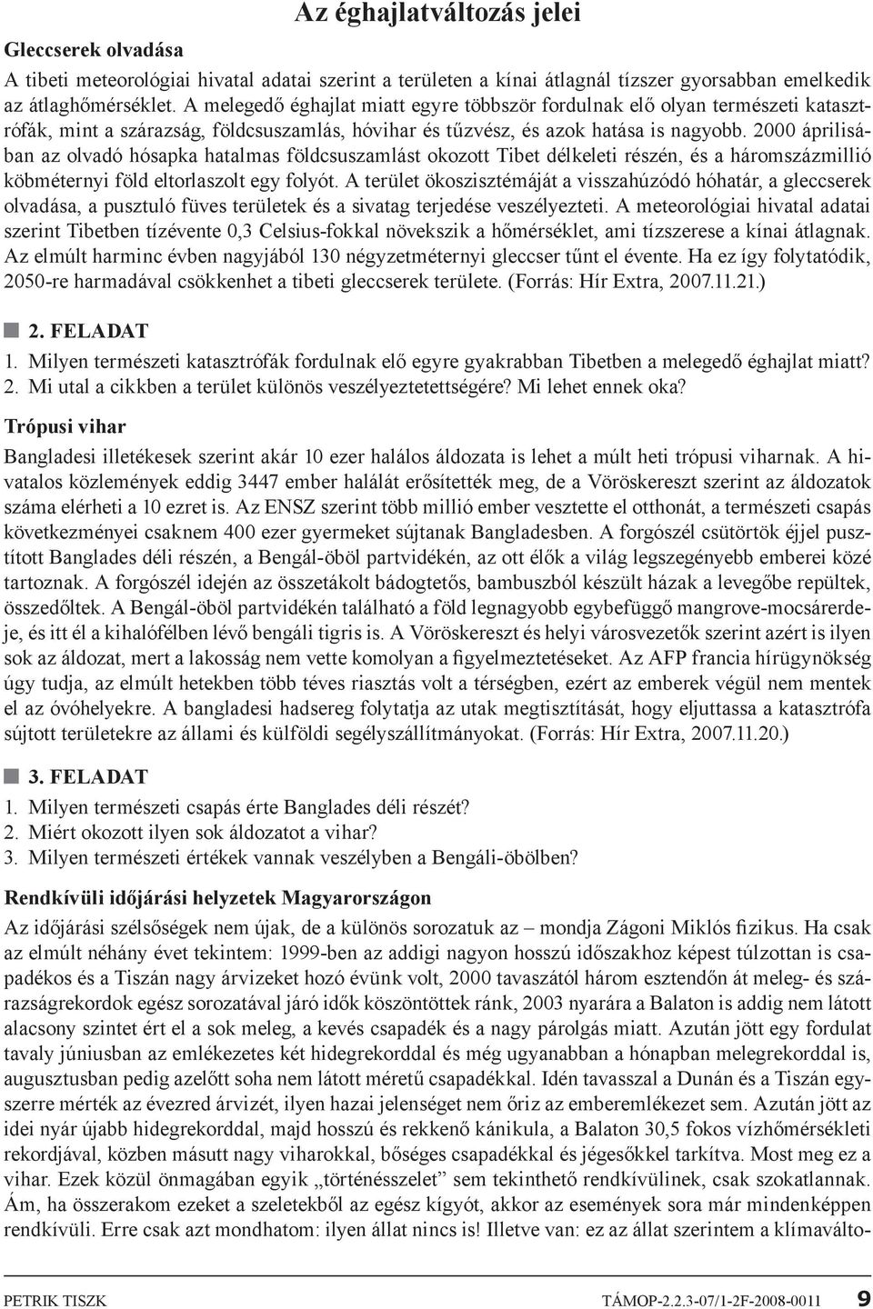 2000 áprilisában az olvadó hósapka hatalmas földcsuszamlást okozott Tibet délkeleti részén, és a háromszázmillió köbméternyi föld eltorlaszolt egy folyót.