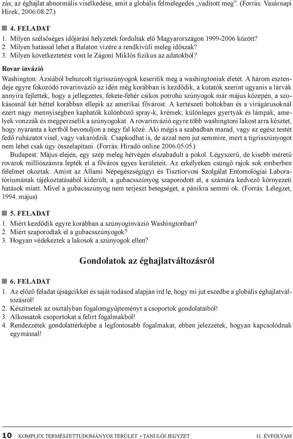 Milyen következtetést vont le Zágoni Miklós fizikus az adatokból? Rovar invázió Washington: Ázsiából behurcolt tigrisszúnyogok keserítik meg a washingtoniak életét.