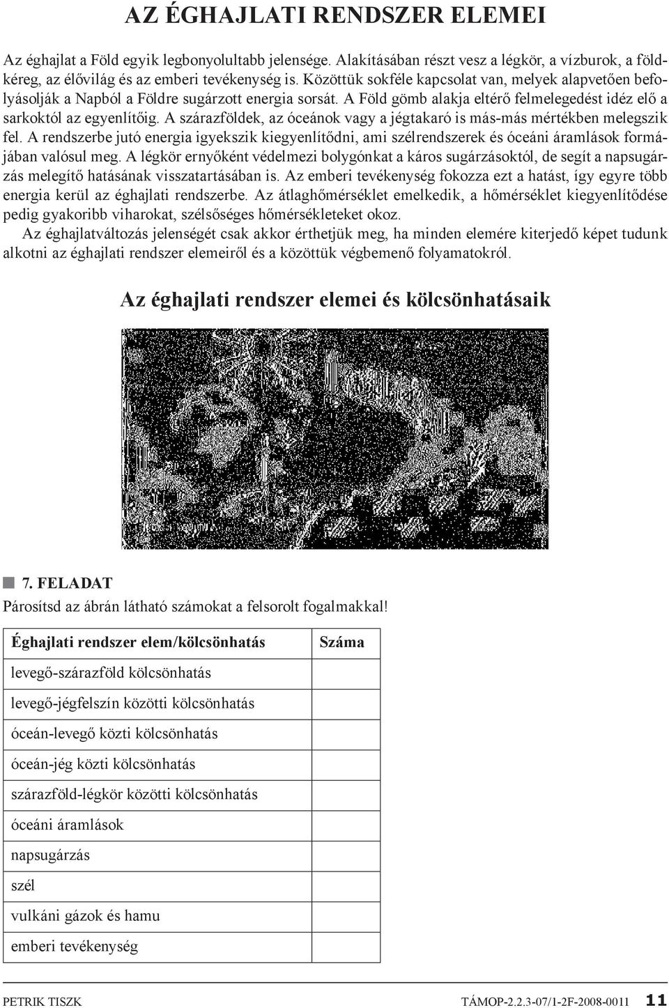 A szárazföldek, az óceánok vagy a jégtakaró is más-más mértékben melegszik fel. A rendszerbe jutó energia igyekszik kiegyenlítődni, ami szélrendszerek és óceáni áramlások formájában valósul meg.