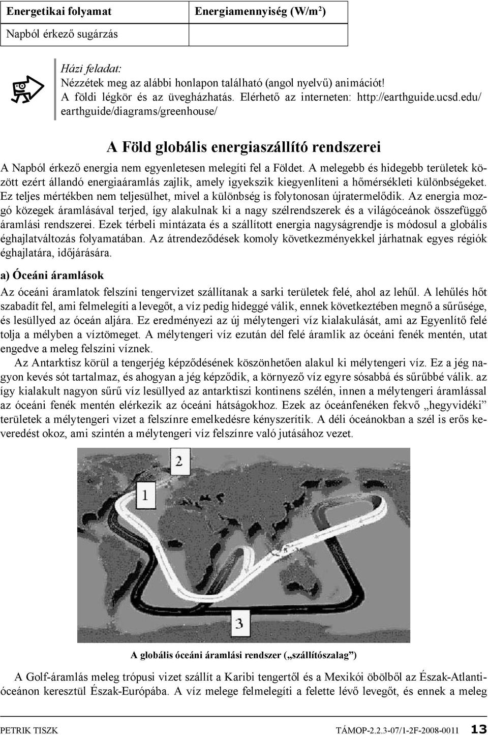 A melegebb és hidegebb területek között ezért állandó energiaáramlás zajlik, amely igyekszik kiegyenlíteni a hőmérsékleti különbségeket.